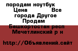 породам ноутбук asus › Цена ­ 12 000 - Все города Другое » Продам   . Башкортостан респ.,Мечетлинский р-н